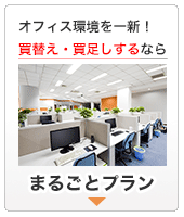 オフィス環境を一新！買替え・買足しするなら:まるごとプラン